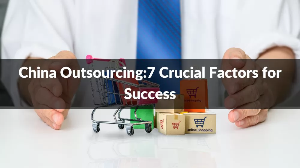 China Outsourcing 7 Crucial Factors for Success